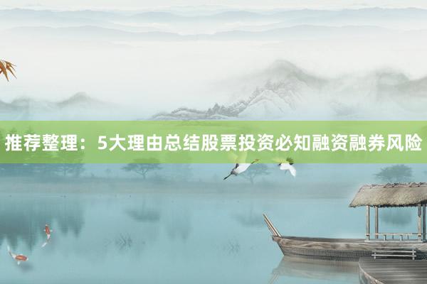 推荐整理：5大理由总结股票投资必知融资融券风险